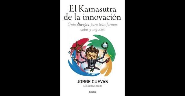 FOTO 2 | El Kamasutra de la innovación, por Jorge Cuevas, ed. Grijalbo.