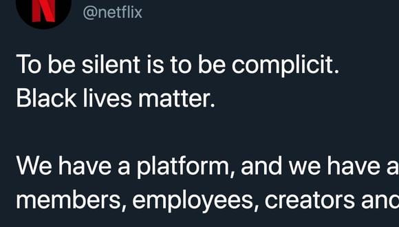 En su cuenta de Twitter, que normalmente suele ser ligera, Netflix adquirió un tono más sombrío el sábado al decir: “Permanecer callados es ser cómplices. Black lives matter".