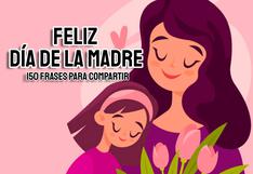 150 frases para felicitar por el Día de la Madre en México 2024 y enviar a mamá