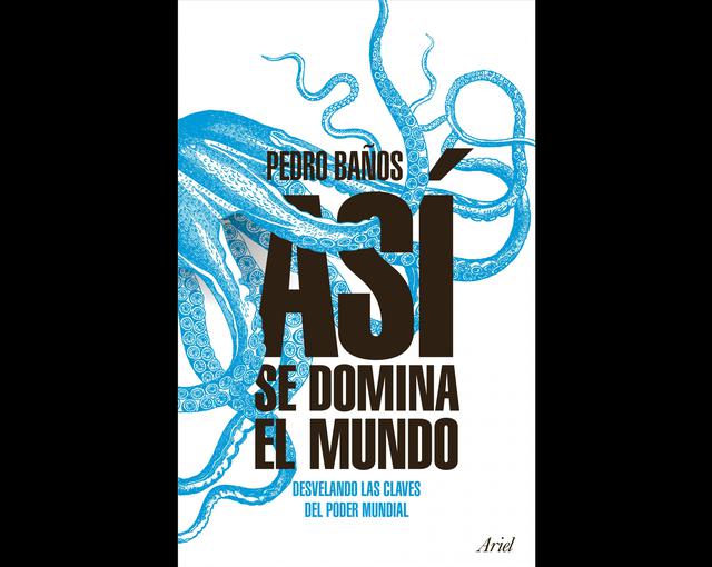 Foto 2 | ‘Así se domina el mundo’. Pedro Baños, coronel de Infantería en la reserva, muestra en este magnífico libro un genuino y complejo tablero de juegos de poder y evidencia que, detrás de las apariencias que vemos en medios, nada es lo que parece en el actual equilibrio inestable y vertiginoso en el que vivimos. Escrito con estilo ágil, ameno y plagado de ejemplos, el autor disecciona el mundo por nosotros y acerca a nuestra ventana el complejo escenario internacional. Ahora más que nunca merece la pena ahondar en los motivos reales que sustentan las decisiones geo- estratégicas así como comprender la incidencia que tienen en nuestras vidas. Autor: Pedro Baños / Editorial: Ariel