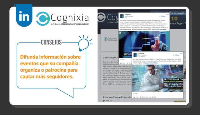 FOTO 8 | Cognixia: El mérito de esta empresa es usar su página empresarial de manera efectiva para objetivos estratégicos, como generar suscripciones para seminarios web y sesiones de capacitación. Consejos: Su página de empresa es una gran plataforma para generar conciencia sobre los próximos eventos y conferencias a los que su empresa asiste o patrocina. Si incluye información relevante con las imágenes, no es necesario repetir esa verborrea dentro de los subtítulos.
