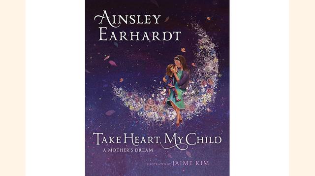 Take Heart, My Child: A Mother’s Dream por Ainsley Earhardt and Kathryn Cristaldi.