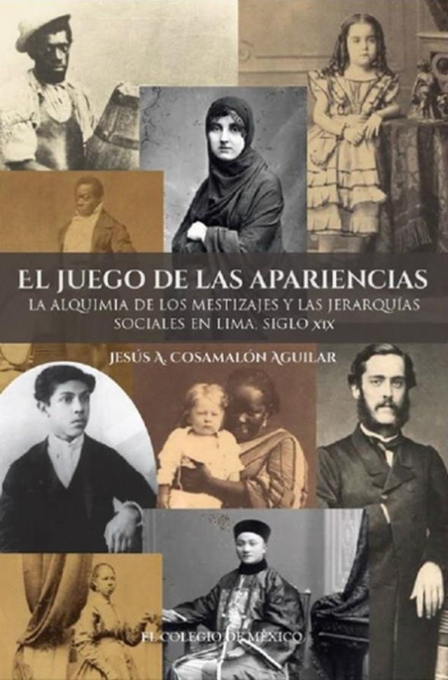 El juego de las apariencias. La alquimia de los mestizajes y las jerarquías sociales en Lima, siglo XIX, Jesús Cosamalón Aguilar (Foto:  Difusión)