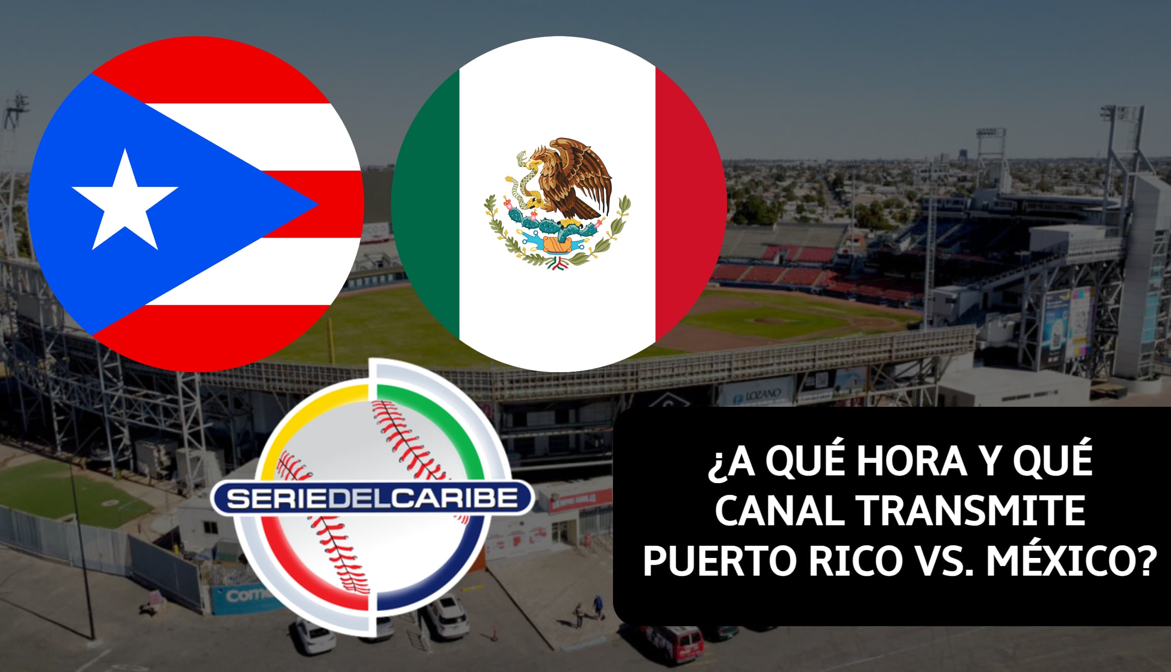 Conoce los horarios y canales de transmisión para ver Puerto Rico vs. México por la Jornada 1 de la Serie del Caribe 2025. (Foto: Composición Mix)