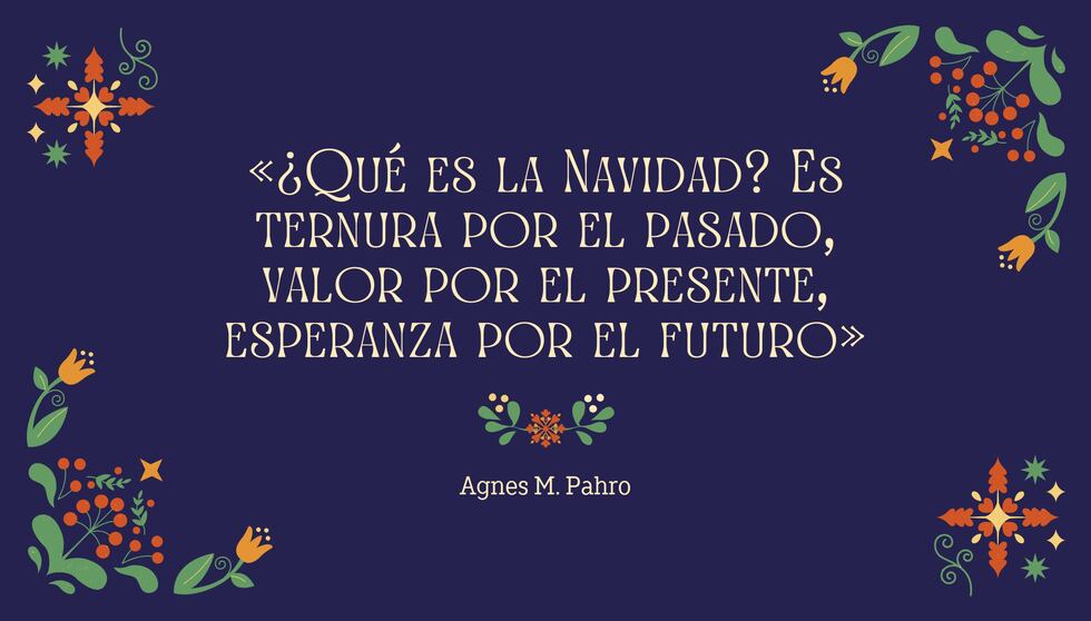 "¿Qué es la Navidad? Es ternura por el pasado, valor por el presente, esperanza por el futuro" - Agnes M. Pahro | Crédito: Composición Mix / Canva