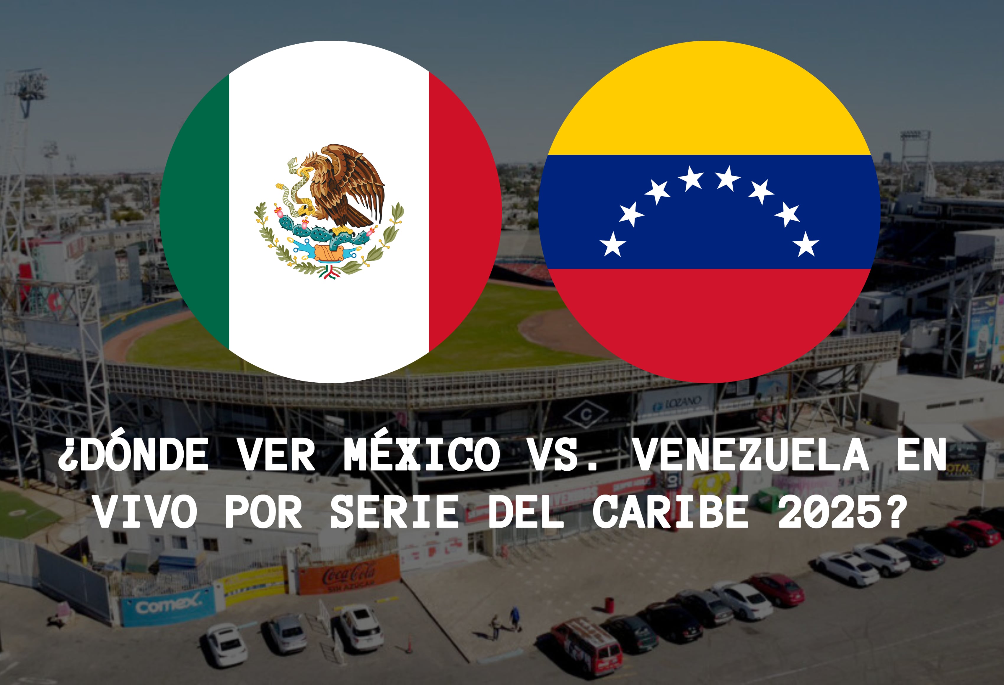 Sigue la transmisión de México vs. Venezuela por la Jornada 2 de la Serie del Caribe 2025 desde Mexicali. (Foto: Composición MAG)