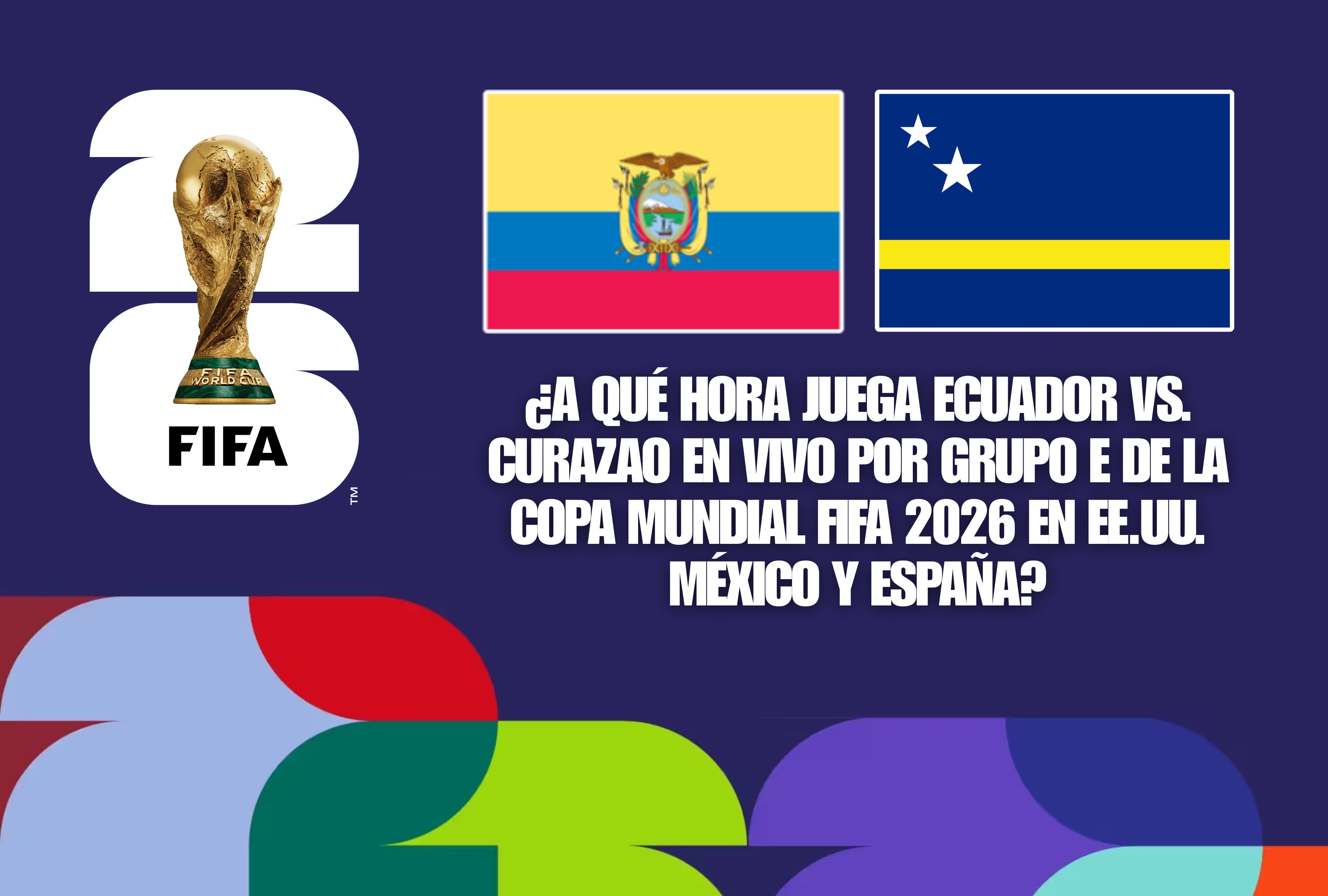 Conozca los horarios oficiales para ver Ecuador vs. Curazao en vivo hoy 20 de junio por el Grupo E del Mundial. Guía de programación adaptada para las audiencias en Estados Unidos, México y España. | Crédito: fifa.com / Composición Mag