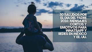 50 saludos por el Día del Padre 2026: mensajes cortos y emotivos para WhatsApp y redes en México y EE. UU.