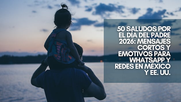 50 saludos por el Día del Padre 2026: mensajes cortos y emotivos para WhatsApp y redes en México y EE. UU.