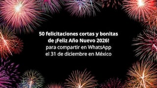 ◉ 50 felicitaciones cortas y bonitas de ¡Feliz Año Nuevo 2026! para enviar en WhatsApp el 31 de diciembre en México