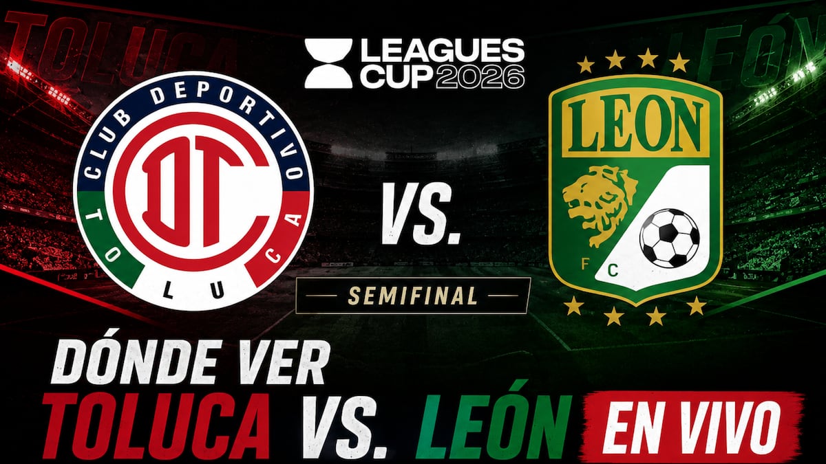 ¿Dónde ver Toluca vs. León EN VIVO por la semifinal de la Leagues Cup 2026? Horarios y canales TV en directo online