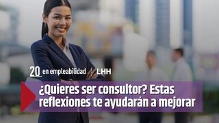¿Quieres ser consultor? Estas reflexiones te ayudarán a empezar