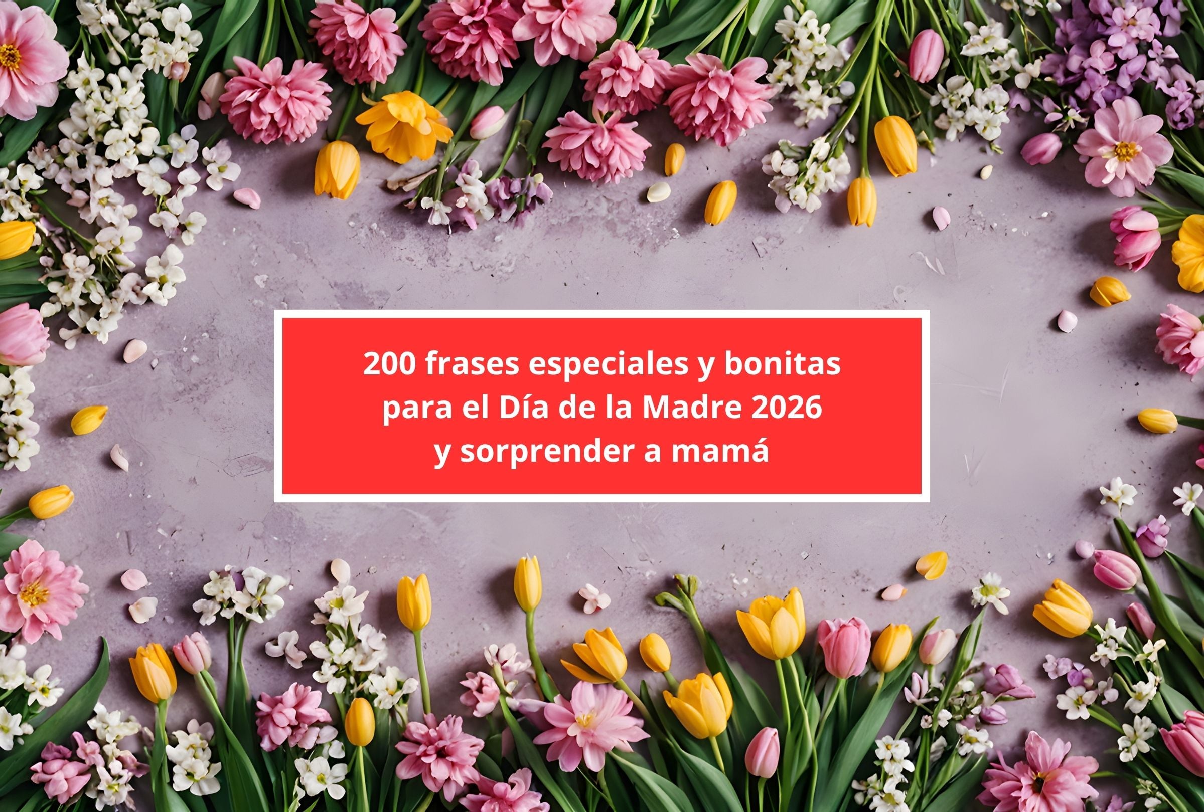 En esta nota encontrarás 200 frases especiales y bonitas para el Día de la Madre 2026 y sorprender a mamá. (Foto: Composición Gestión Mix)