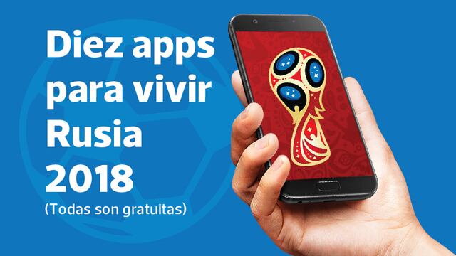 Rusia 2018: Diez aplicaciones para vivir la Copa del Mundo