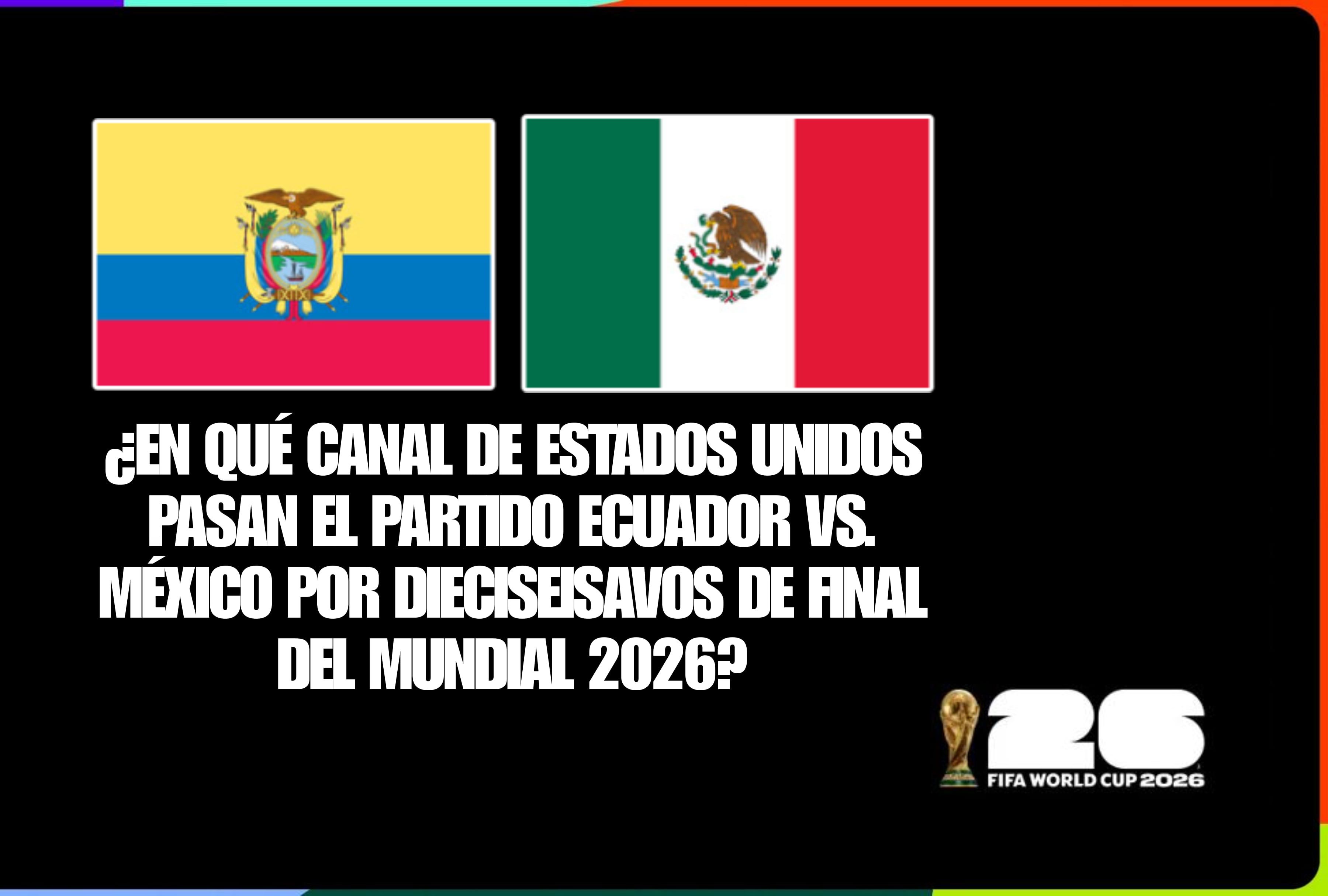 Consulta en qué canal de Estados Unidos pasan el partido de Ecuador vs. México por los dieciseisavos de final del Mundial 2026. Una guía de canales completa para la comunidad hispana en el territorio norteamericano. | Crédito: fifa.com / Composición Depor