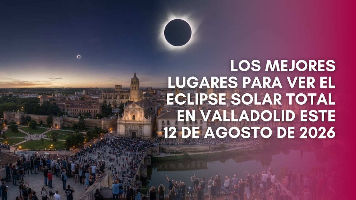 Los mejores lugares para ver el eclipse solar total en Valladolid este 12 de agosto de 2026