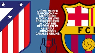 △ ¿Cómo ver FC Barcelona — Atlético de Madrid EN VIVO EN DIRECTO por la Copa del Rey 2026 en TV abierta? Horarios y canales online
