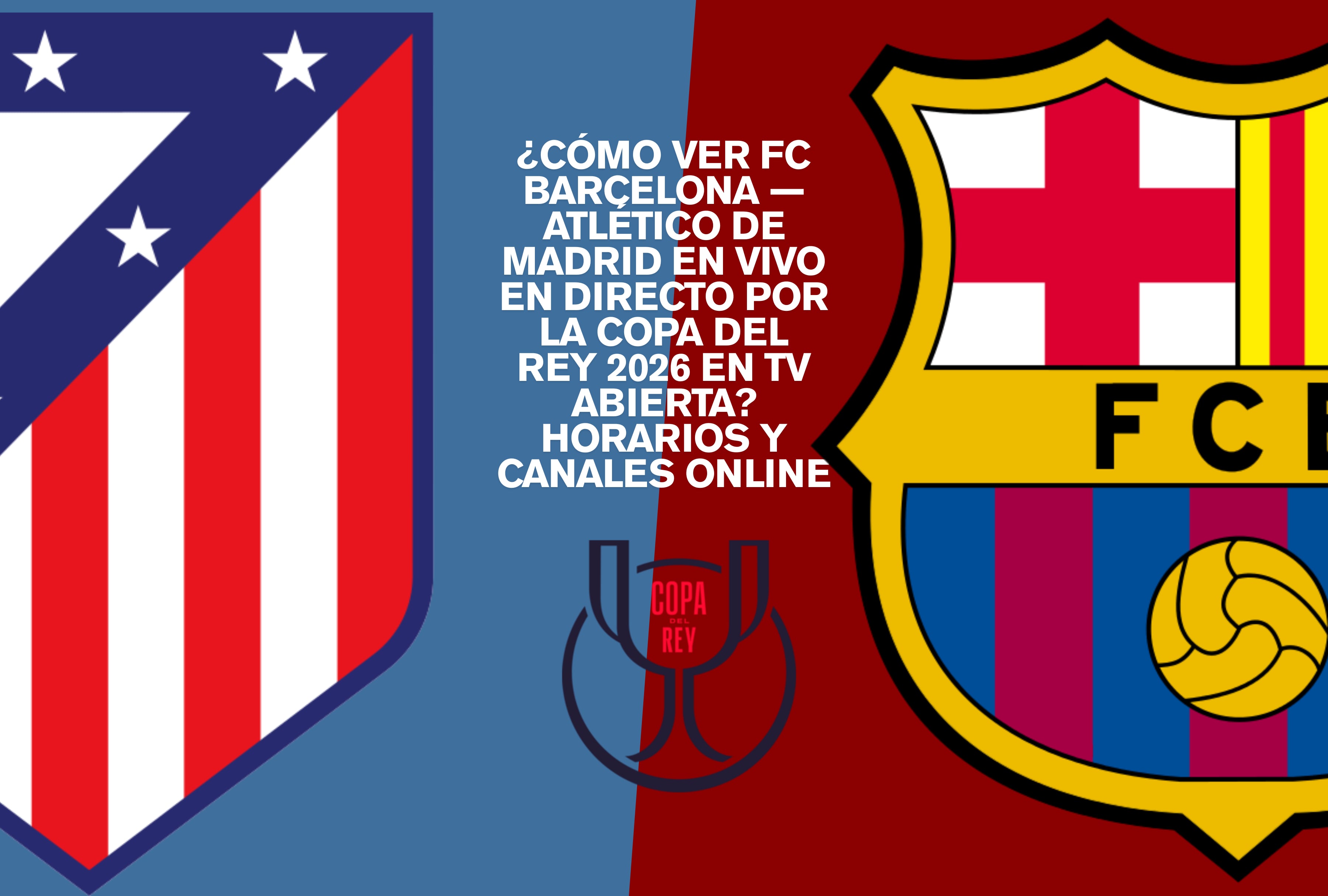 BARCELONA (ESPAÑA), 03/03/2026.- Sigue EN VIVO y EN DIRECTO para ver el partido FC Barcelona vs. Atlético de Madrid este martes 03 de marzo por la vuelta de la semifinal de la Copa del Rey 2026 desde el Spotify Camp Nou. | Crédito: Composición Gestión Mix