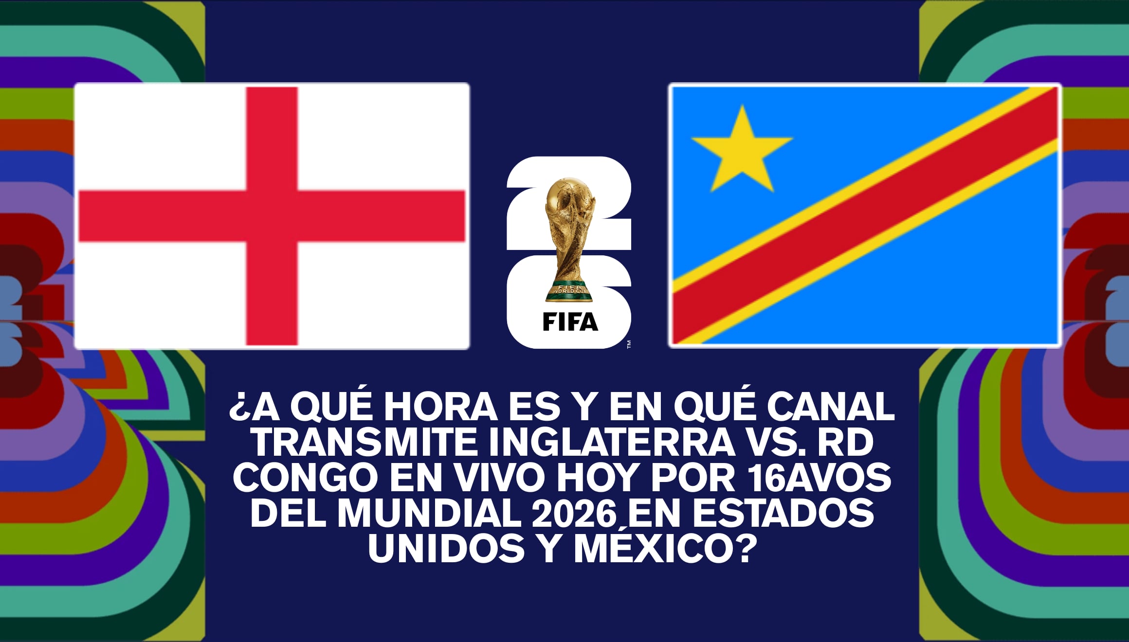 Horarios y canales de televisión oficiales para ver hoy el Inglaterra vs. RD Congo por los 16avos del Mundial 2026, con cobertura disponible para los residentes en Estados Unidos y México. | Crédito: fifa.com / Composición Gestión Mix