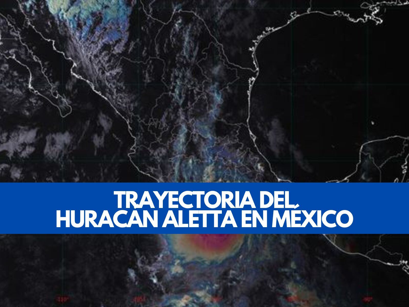 Descubre qué estados mexicanos podrían verse afectados por el impacto del Huracán Aletta. | Crédito: gob.mx / Composición Mix