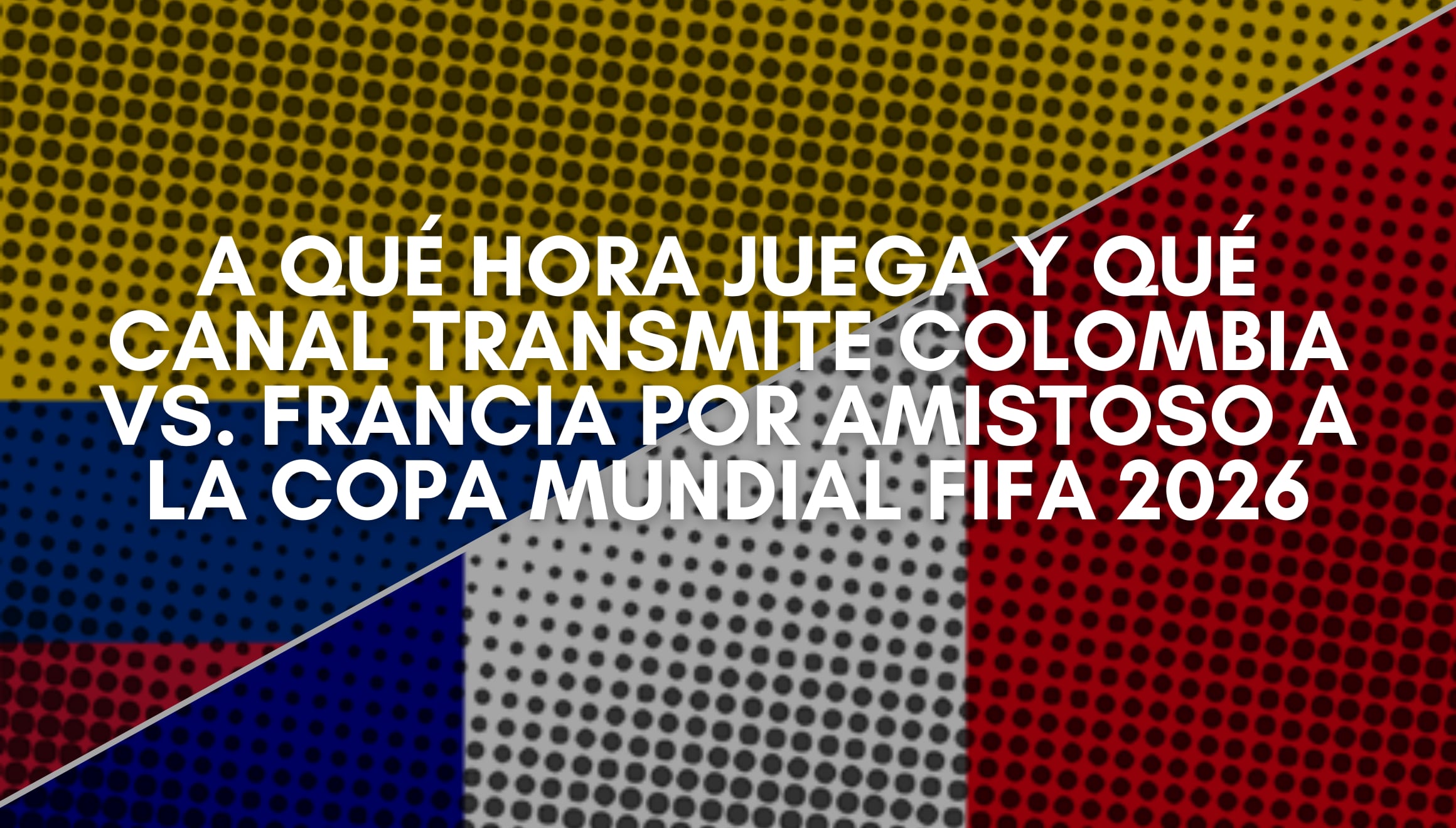 ¿Dónde ver a la Tricolor? Entérate a qué hora juega y en qué canal transmiten Colombia vs. Francia EN VIVO hoy. Revisa horarios y canales de TV online para este amistoso clave rumbo al Mundial 2026. | Crédito: flagcolorcodes.com / Composición Gestión Mix