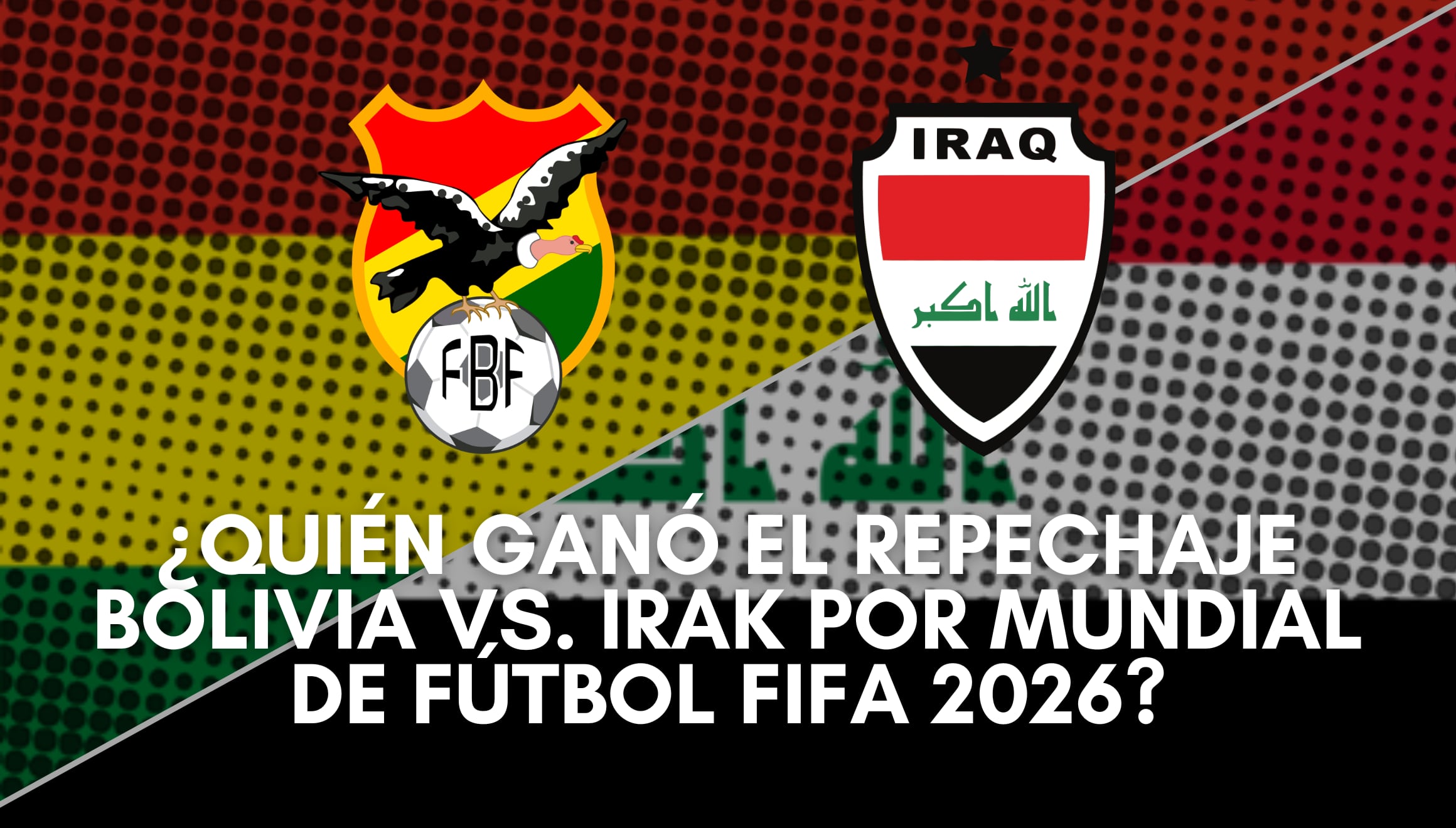 ¿Quién ganó el repechaje? Te decimos el marcador final en directo del partido Bolivia vs. Irak hoy por uno de los últimos boletos al Mundial de Fútbol FIFA 2026. Averigua si la selección boliviana selló su clasificación. | Crédito: flagcolorcodes.com / Composición Gestión Mix