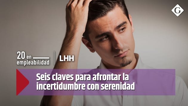 Seis claves para afrontar la incertidumbre con serenidad