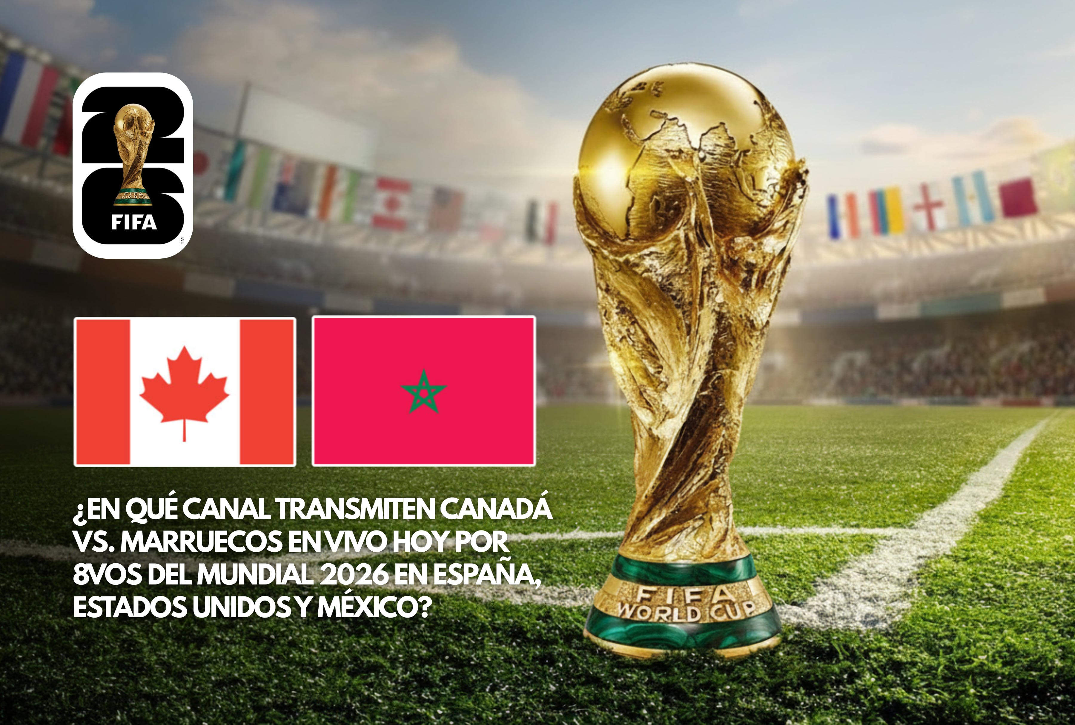 Canadá y Marruecos chocan hoy en los octavos de final de la Copa Mundial 2026. Revise en qué canal transmiten este vibrante encuentro en vivo para los territorios de España, Estados Unidos y México mediante plataformas online. | Crédito: fifa.com / Composición Mag