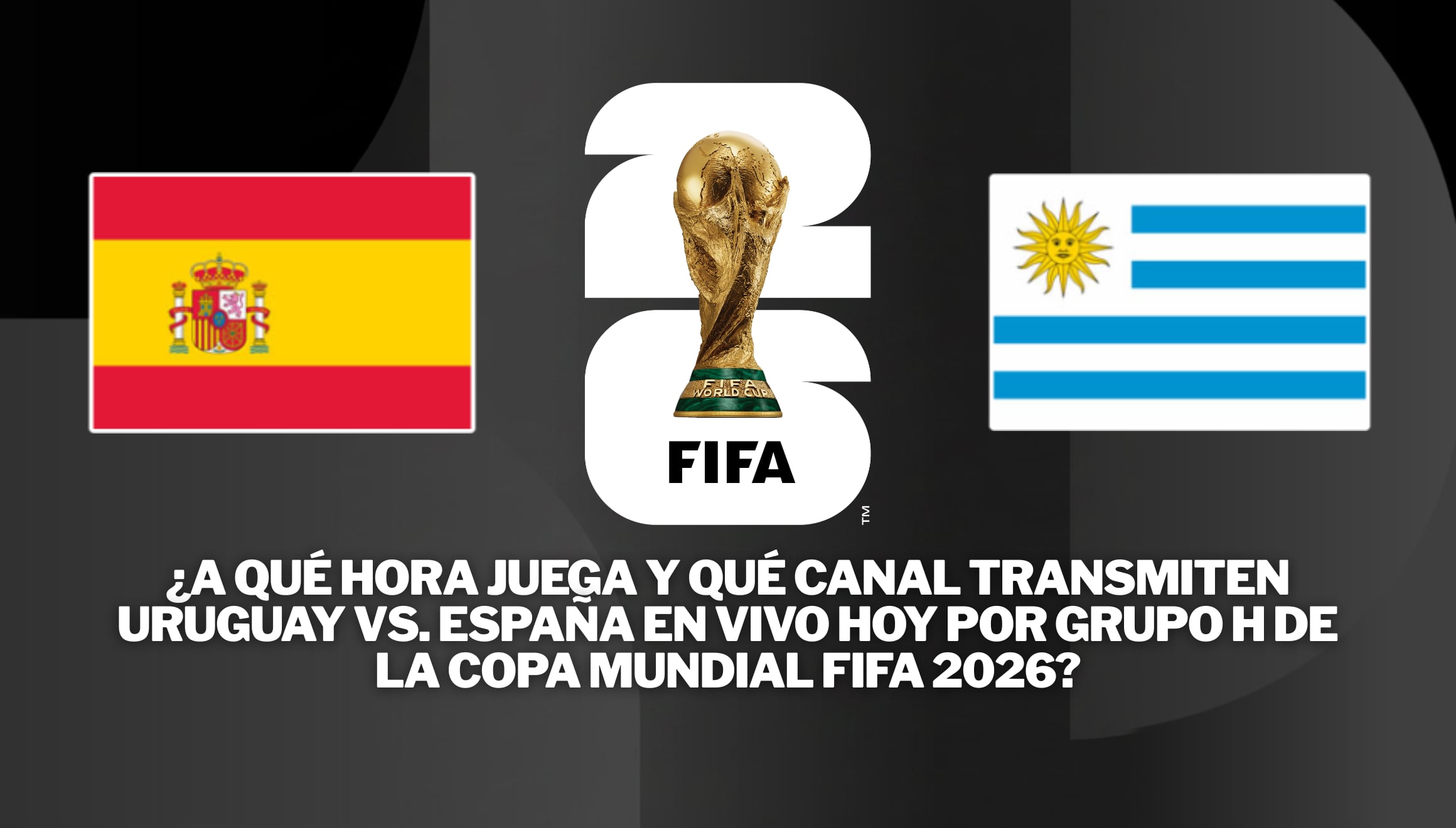 Duelo clave por el Grupo H de la Copa Mundial FIFA 2026. Verifique a qué hora juega y qué canal transmiten Uruguay vs. España en vivo hoy, revisando las alternativas de canales de TV online y señales internacionales autorizadas. | Crédito: fifa.com / Composición Gestión Mix