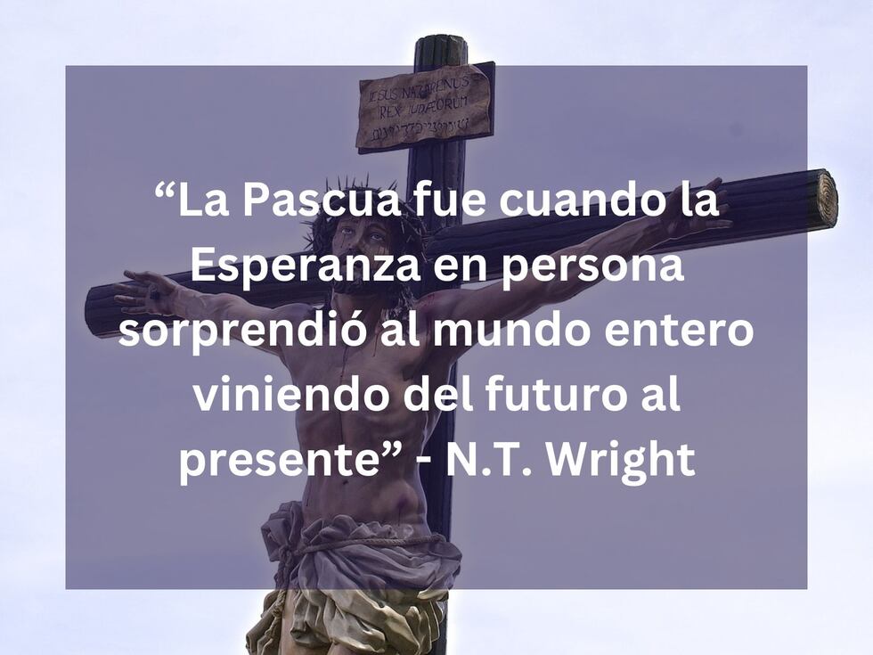 "La Pascua fue cuando la Esperanza en persona sorprendió al mundo entero viniendo del futuro al presente" - N.T. Wright. | Crédito: Imagen de Luciano Ramos Solari en Pixabay / Composición Mix