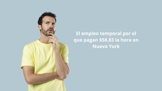 ¿Cuál es el empleo temporal por el que pagan $58.83 la hora en Nueva York? Conoce los requisitos mínimos y cómo aplicar a él