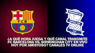 ¿A qué hora juega y qué canal transmite FC Barcelona vs. Birminghan City por amistoso?