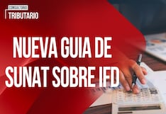 ¿Nueva guía de Sunat sobre IFD presenta nuevas exigencias probatorias?