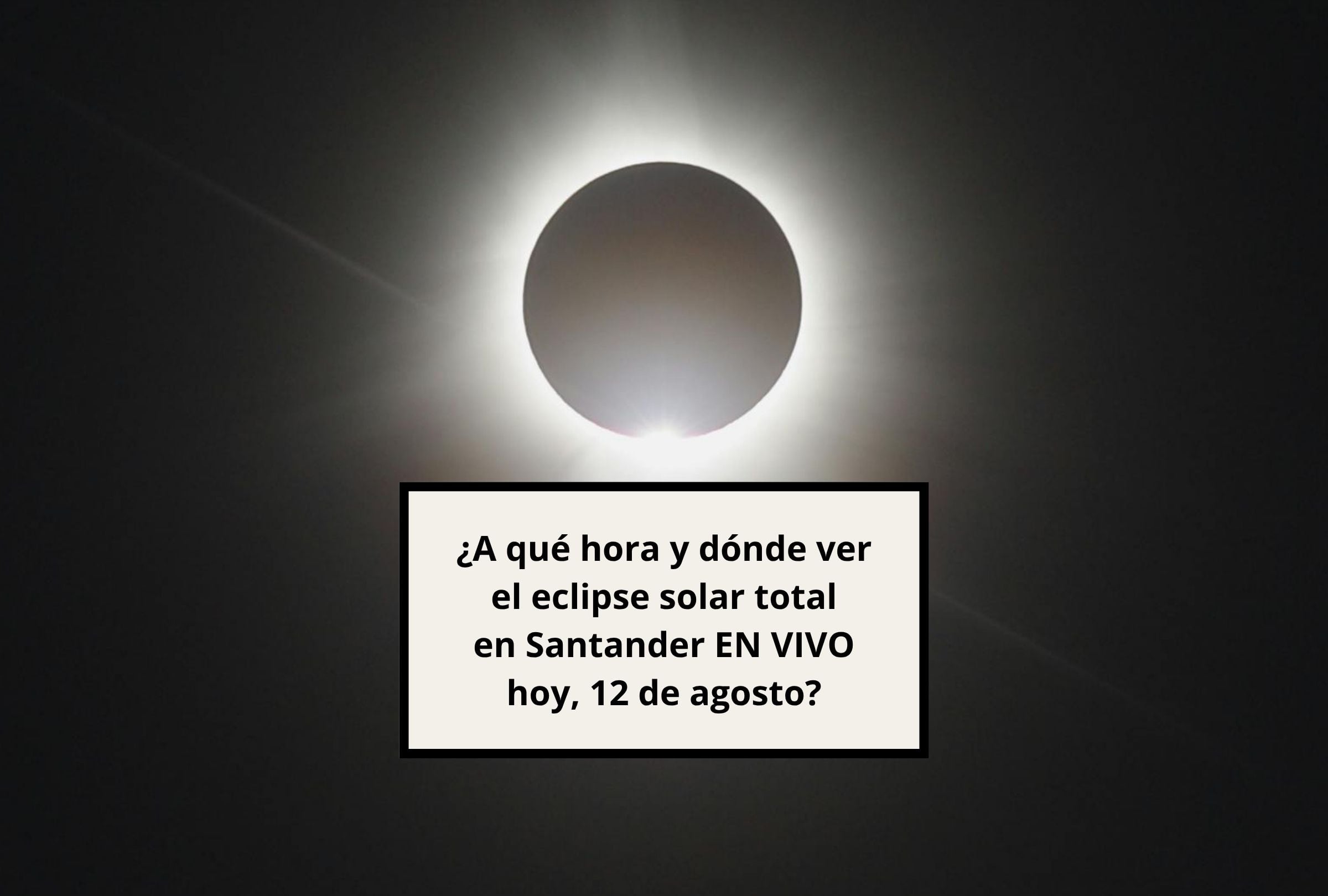 Revisa esta nota para que descubras a qué hora y dónde ver el eclipse solar total en Santander EN VIVO hoy, 12 de agosto. (Foto: Composición Canva - Mag)