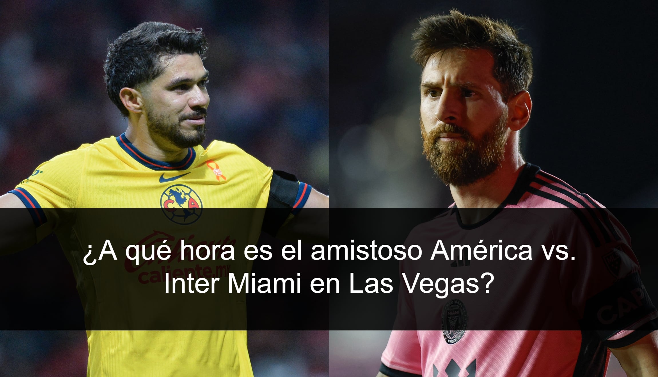 ¿A qué hora juega América vs. Inter Miami con Messi por amistoso en Las Vegas? Horario de Estados Unidos, México, Argentina. (Composición Mix)