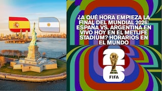 ¿A qué hora empieza la final del Mundial 2026: España vs. Argentina en el MetLife Stadium? Hora de inicio exacta