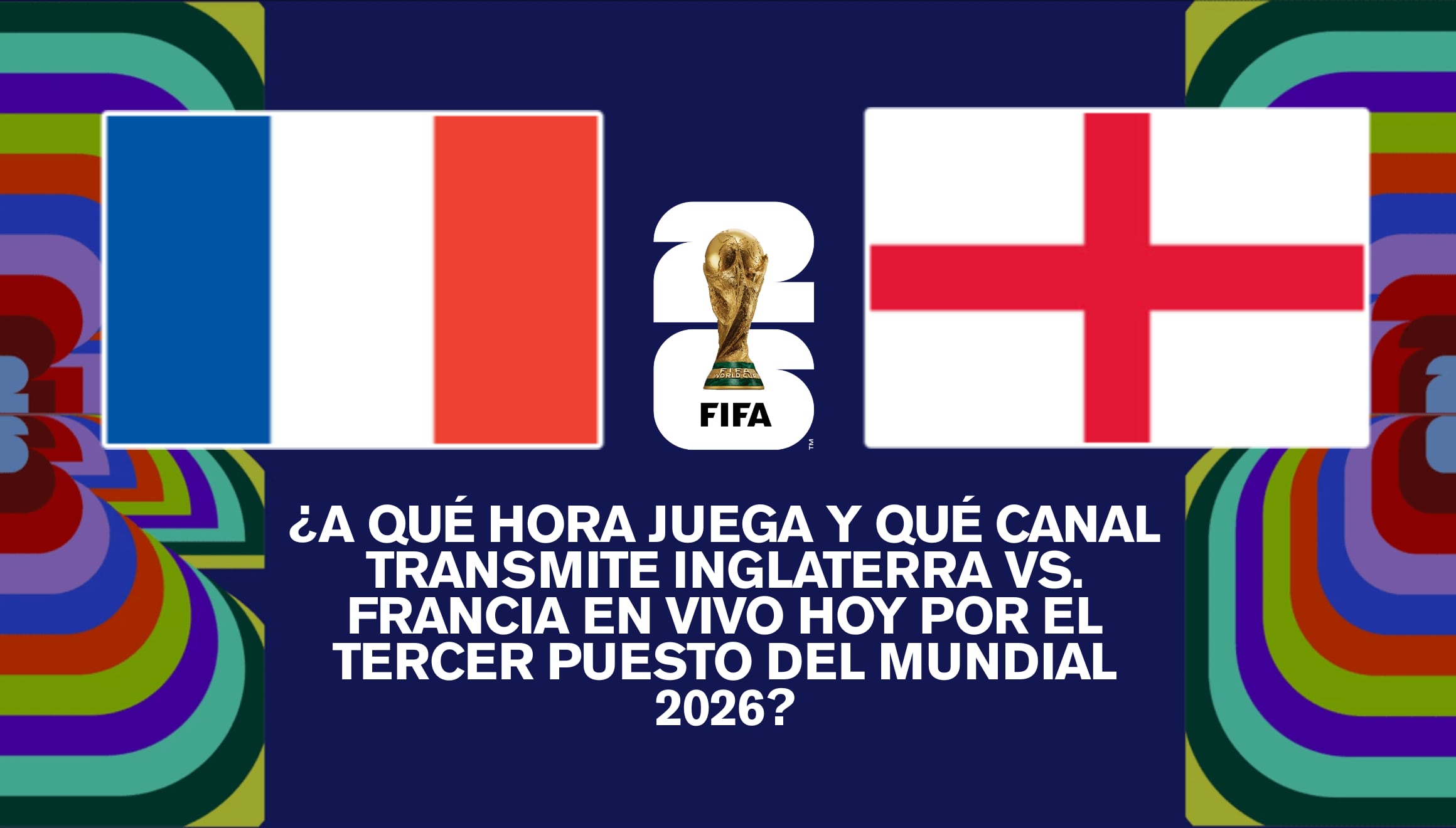 Acción del partido entre Inglaterra y Francia por la medalla de bronce del Mundial 2026. Revise la guía de horarios y canales de televisión online para no perderse esta definición en directo. | Crédito: fifa.com / Composición Gestión Mix