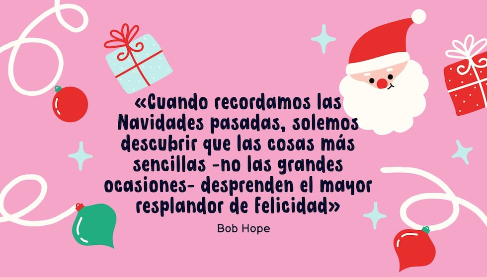 "Cuando recordamos las Navidades pasadas, solemos descubrir que las cosas más sencillas -no las grandes ocasiones- desprenden el mayor resplandor de felicidad" - Bob Hope | Crédito: Composición Mix / Canva