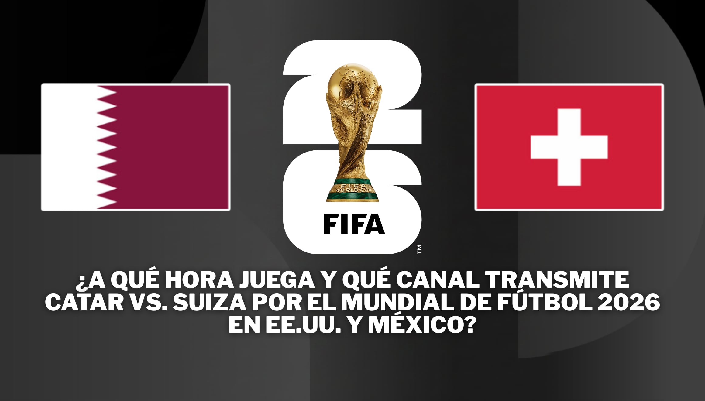 Horario y canales para ver Catar vs. Suiza en vivo hoy por el Mundial de Fútbol 2026. Consulte las opciones de transmisión en EE. UU. y México para seguir el partido gratis por televisión y plataformas de streaming online. | Crédito: fifa.com / Composición Gestión Mix