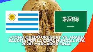 ¿Cómo quedó Uruguay vs. Arabia Saudita EN VIVO hoy por la Copa Mundial FIFA 2026? Marcador final en directo online