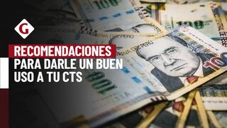 CTS: Recomendaciones para darle un buen uso a este ingreso y sacarle el mayor provecho