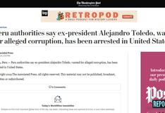 Prensa internacional informa del arresto de Alejandro Toledo en EE.UU.